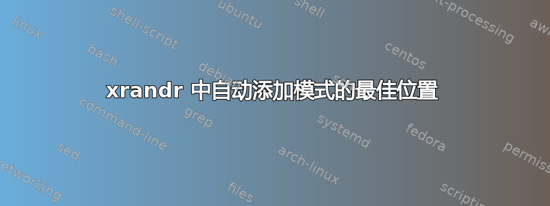 xrandr 中自动添加模式的最佳位置