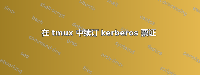 在 tmux 中续订 kerberos 票证