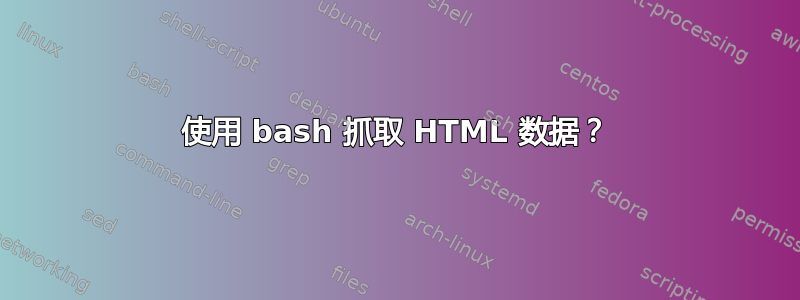 使用 bash 抓取 HTML 数据？