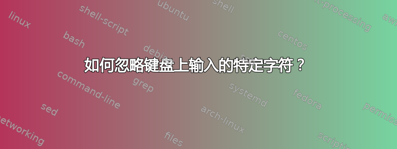 如何忽略键盘上输入的特定字符？