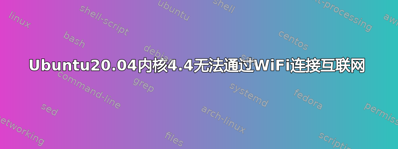 Ubuntu20.04内核4.4无法通过WiFi连接互联网