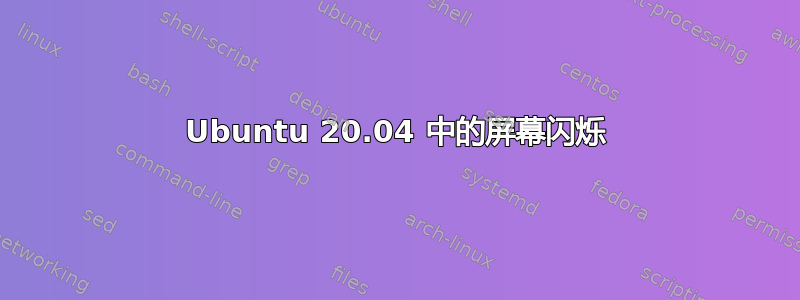 Ubuntu 20.04 中的屏幕闪烁