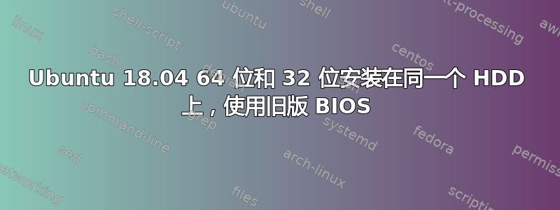 Ubuntu 18.04 64 位和 32 位安装在同一个 HDD 上，使用旧版 BIOS