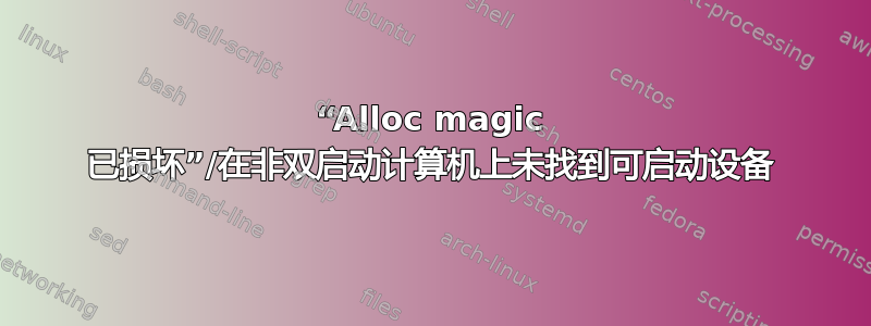 “Alloc magic 已损坏”/在非双启动计算机上未找到可启动设备