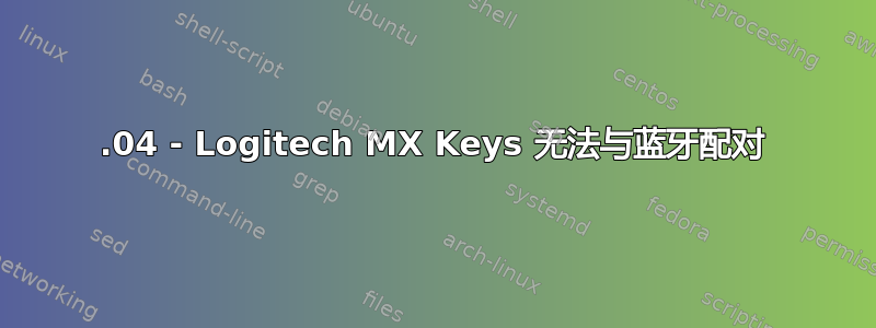 20.04 - Logitech MX Keys 无法与蓝牙配对