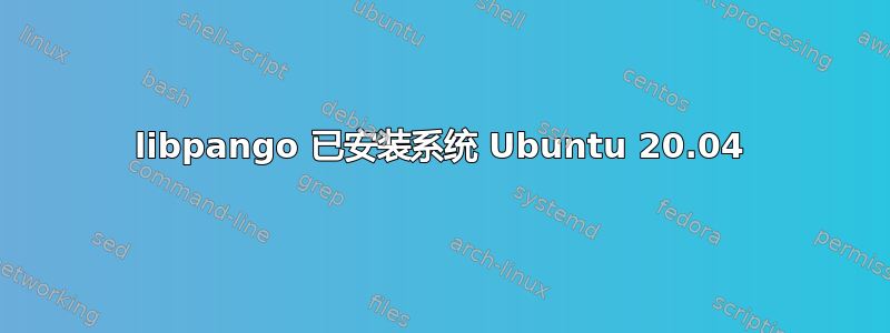 libpango 已安装系统 Ubuntu 20.04