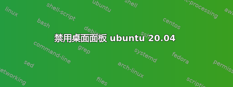 禁用桌面面板 ubuntu 20.04