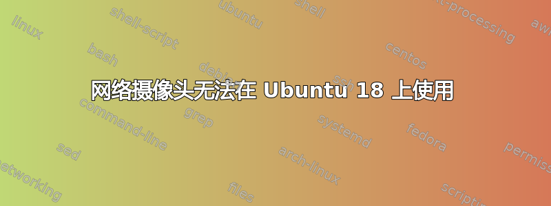 网络摄像头无法在 Ubuntu 18 上使用