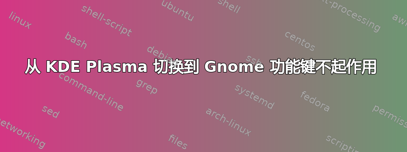 从 KDE Plasma 切换到 Gnome 功能键不起作用