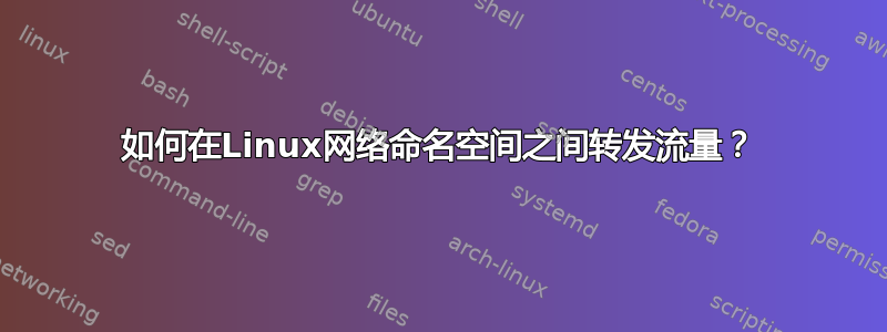 如何在Linux网络命名空间之间转发流量？