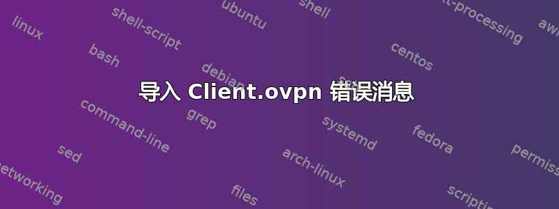 导入 Client.ovpn 错误消息