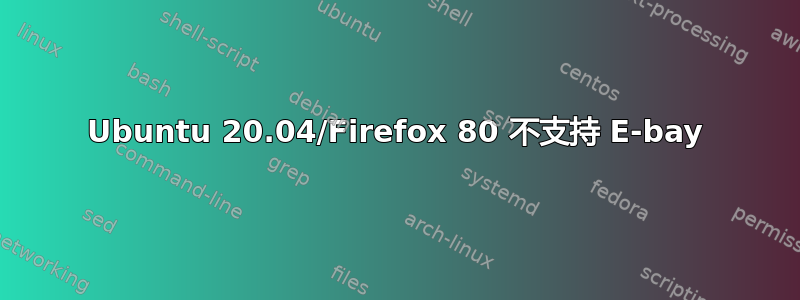 Ubuntu 20.04/Firefox 80 不支持 E-bay