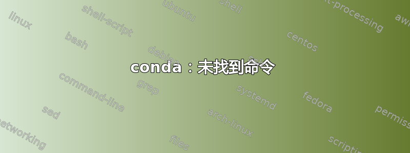 conda：未找到命令