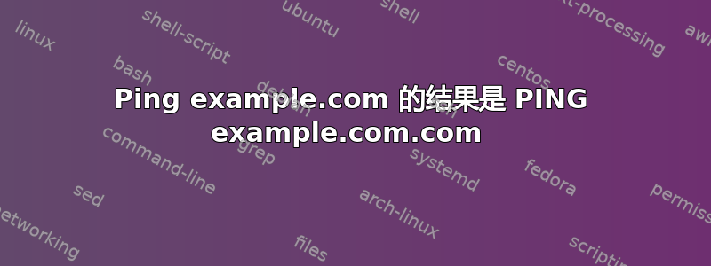 Ping example.com 的结果是 PING example.com.com 