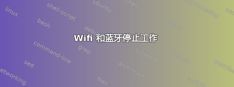 Wifi 和蓝牙停止工作