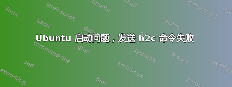 Ubuntu 启动问题，发送 h2c 命令失败