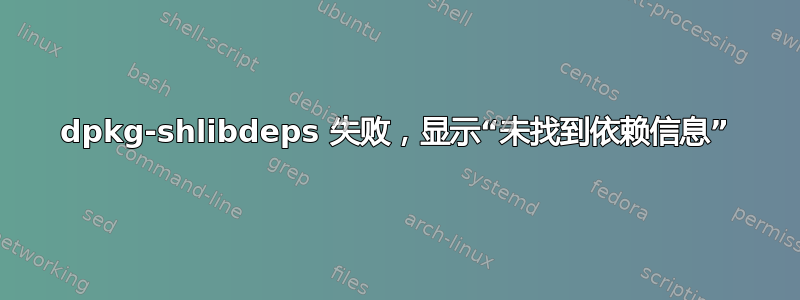 dpkg-shlibdeps 失败，显示“未找到依赖信息”