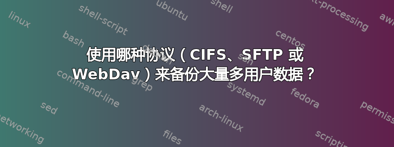 使用哪种协议（CIFS、SFTP 或 WebDav）来备份大量多用户数据？