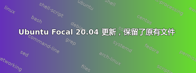 Ubuntu Focal 20.04 更新，保留了原有文件