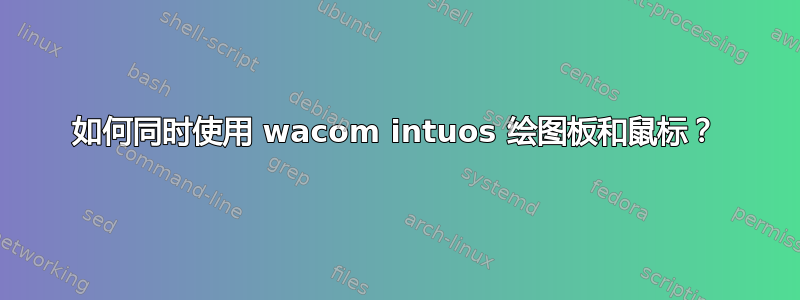 如何同时使用 wacom intuos 绘图板和鼠标？