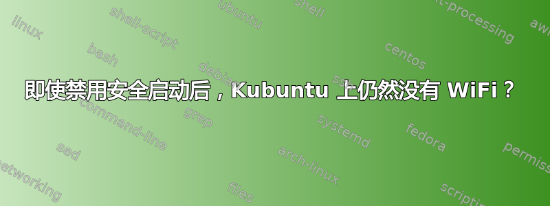 即使禁用安全启动后，Kubuntu 上仍然没有 WiFi？