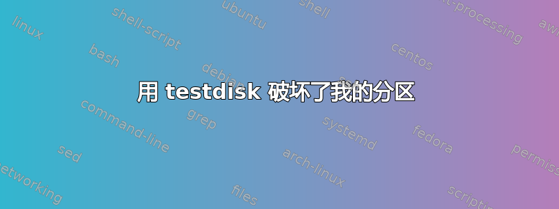 用 testdisk 破坏了我的分区