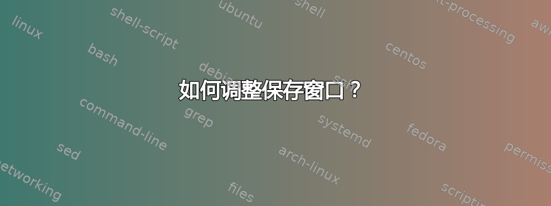 如何调整保存窗口？