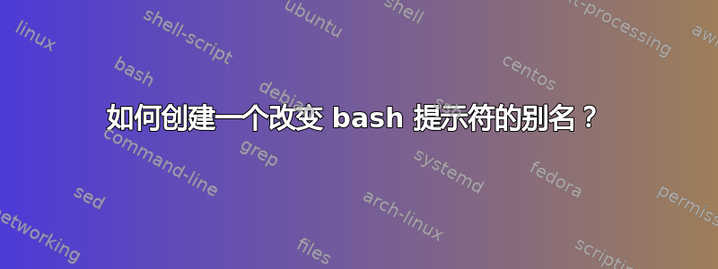 如何创建一个改变 bash 提示符的别名？