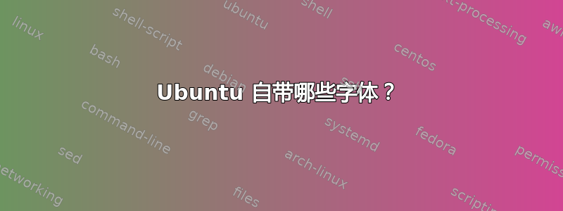 Ubuntu 自带哪些字体？