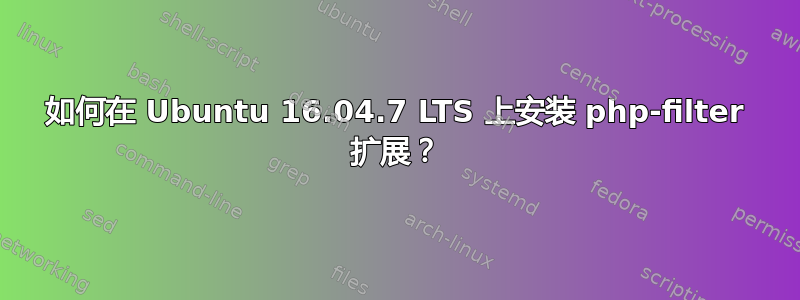 如何在 Ubuntu 16.04.7 LTS 上安装 php-filter 扩展？