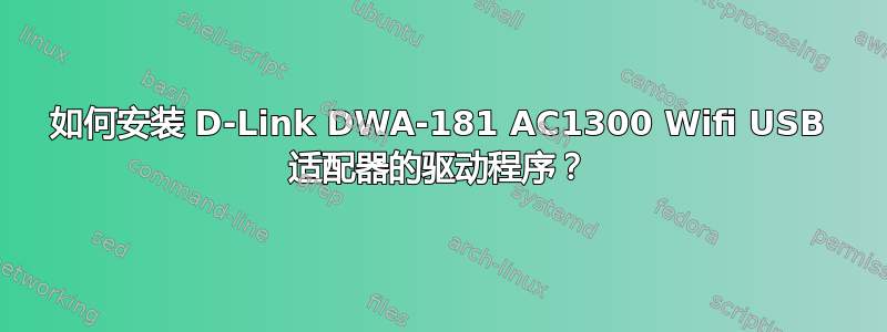 如何安装 D-Link DWA-181 AC1300 Wifi USB 适配器的驱动程序？