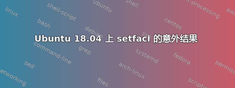 Ubuntu 18.04 上 setfacl 的意外结果