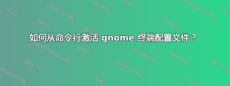 如何从命令行激活 gnome 终端配置文件？