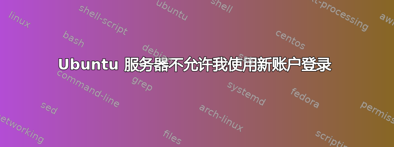 Ubuntu 服务器不允许我使用新账户登录