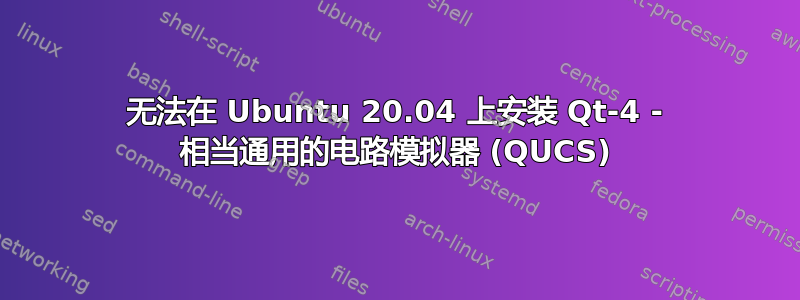 无法在 Ubuntu 20.04 上安装 Qt-4 - 相当通用的电路模拟器 (QUCS)