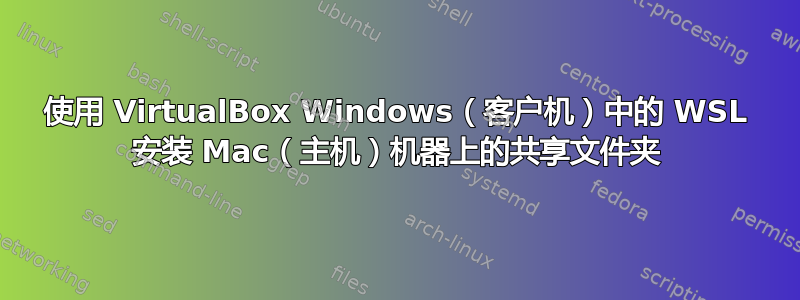 使用 VirtualBox Windows（客户机）中的 WSL 安装 Mac（主机）机器上的共享文件夹