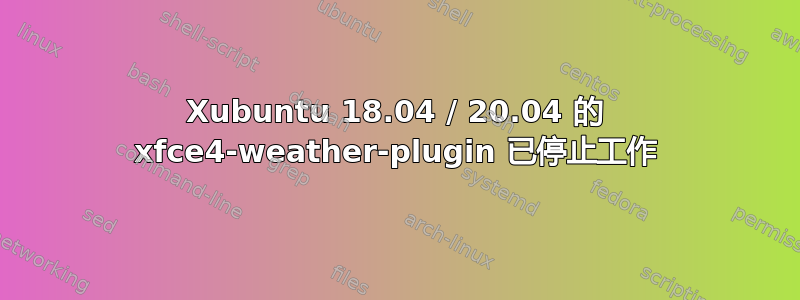 Xubuntu 18.04 / 20.04 的 xfce4-weather-plugin 已停止工作