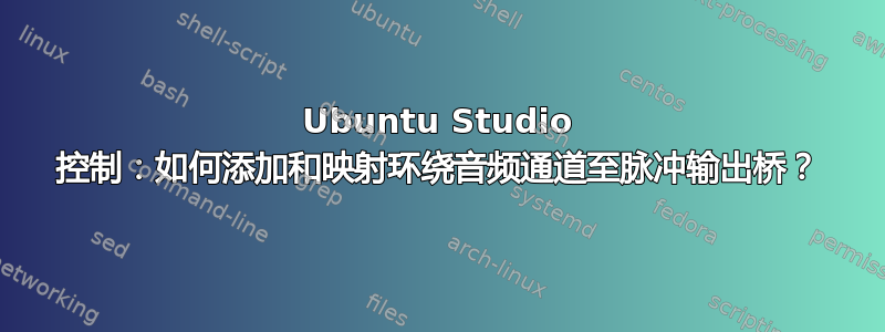 Ubuntu Studio 控制：如何添加和映射环绕音频通道至脉冲输出桥？