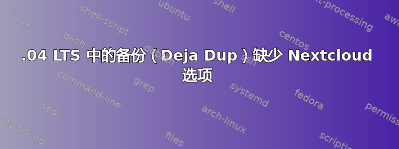 20.04 LTS 中的备份（Deja Dup）缺少 Nextcloud 选项