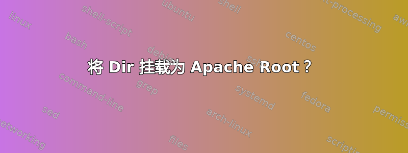 将 Dir 挂载为 Apache Root？