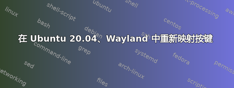 在 Ubuntu 20.04、Wayland 中重新映射按键