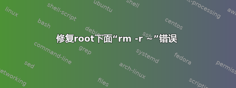 修复root下面“rm -r ~”错误