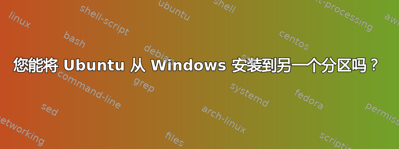 您能将 Ubuntu 从 Windows 安装到另一个分区吗？