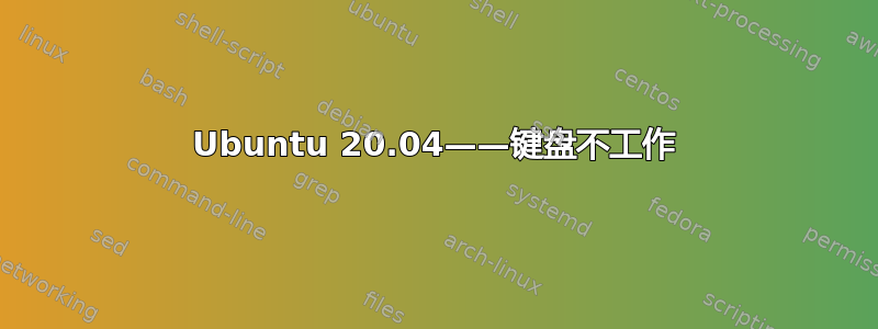 Ubuntu 20.04——键盘不工作