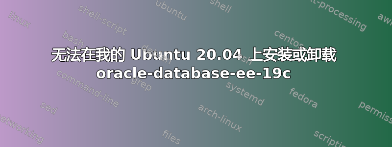 无法在我的 Ubuntu 20.04 上安装或卸载 oracle-database-ee-19c