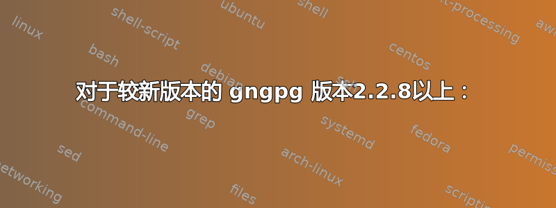 对于较新版本的 gngpg 版本2.2.8以上：