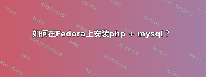 如何在Fedora上安装php + mysql？