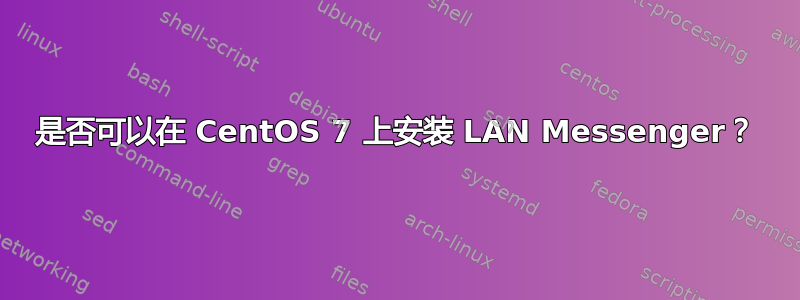 是否可以在 CentOS 7 上安装 LAN Messenger？