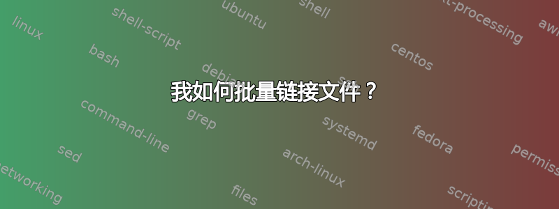 我如何批量链接文件？