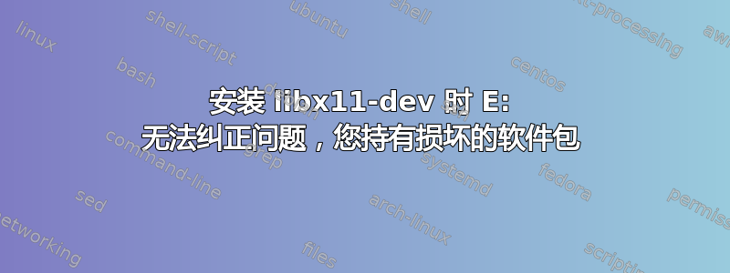 安装 libx11-dev 时 E: 无法纠正问题，您持有损坏的软件包